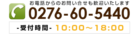 お電話からのお問い合せも歓迎いたします。TEL：0276-60-5440、受付時間：10:00～18:00