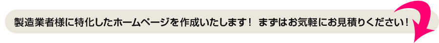 製造業者様に特化したホームページを作成いたします！ まずはお気軽にお見積りください！